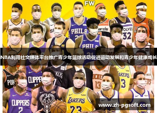 NBA利用社交媒体平台推广青少年篮球活动促进运动发展和青少年健康成长