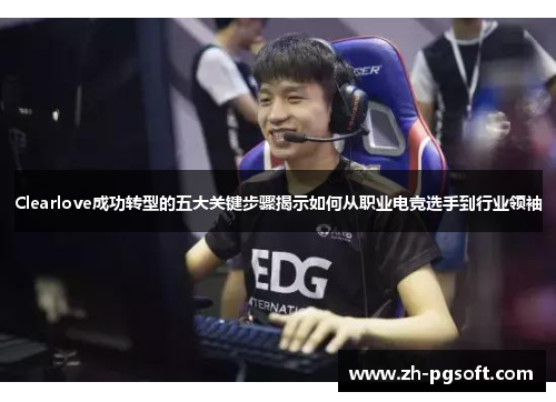 Clearlove成功转型的五大关键步骤揭示如何从职业电竞选手到行业领袖