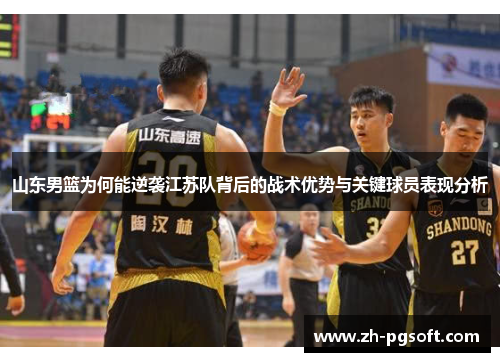 山东男篮为何能逆袭江苏队背后的战术优势与关键球员表现分析