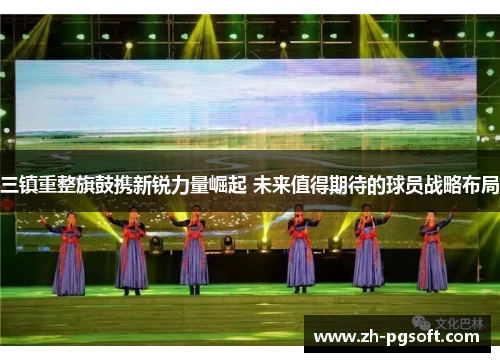 三镇重整旗鼓携新锐力量崛起 未来值得期待的球员战略布局