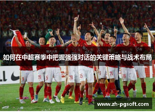 如何在中超赛季中把握强强对话的关键策略与战术布局