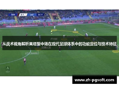 从战术视角解析莫塔型中场在现代足球体系中的功能定位与技术特征