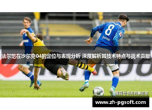 法尔范在沙尔克04的定位与表现分析 深度解析其技术特点与战术贡献