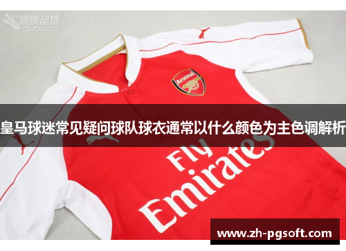 皇马球迷常见疑问球队球衣通常以什么颜色为主色调解析 皇马球迷常见疑问球队球衣通常以什么颜色为主色调解析